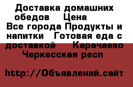 Доставка домашних обедов. › Цена ­ 100 - Все города Продукты и напитки » Готовая еда с доставкой   . Карачаево-Черкесская респ.